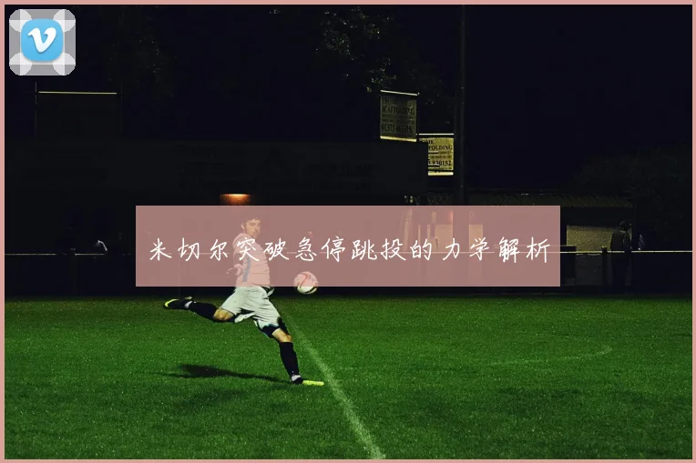 米切尔突破急停跳投的力学解析