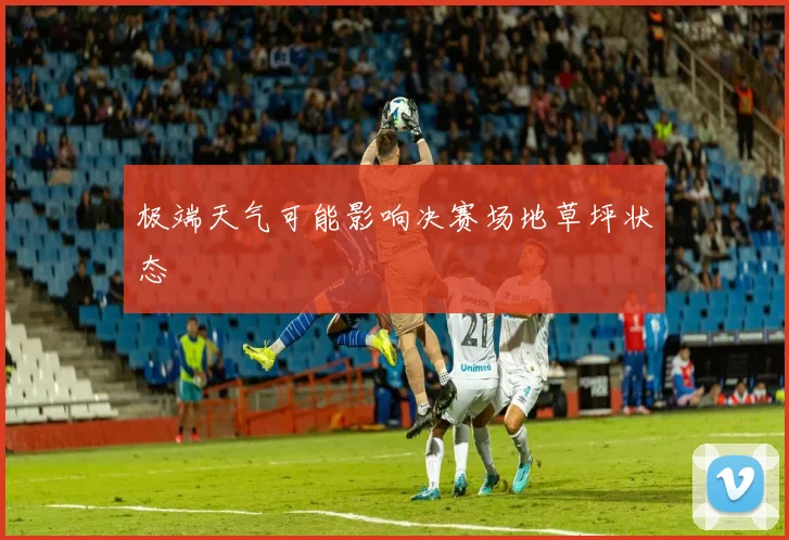 极端天气可能影响决赛场地草坪状态